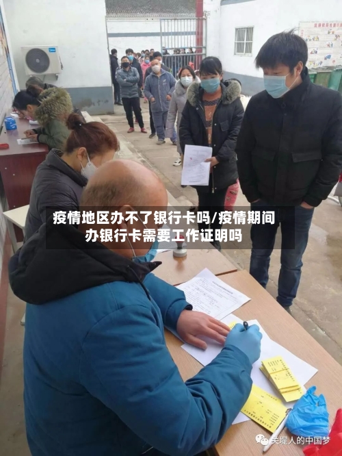 疫情地区办不了银行卡吗/疫情期间办银行卡需要工作证明吗