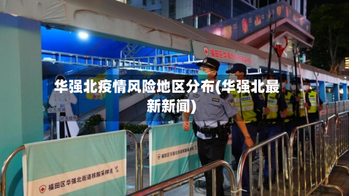 华强北疫情风险地区分布(华强北最新新闻)