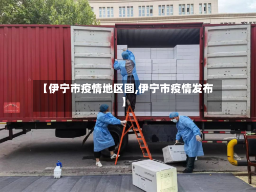 【伊宁市疫情地区图,伊宁市疫情发布】
