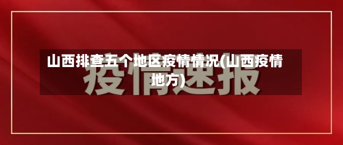 山西排查五个地区疫情情况(山西疫情地方)