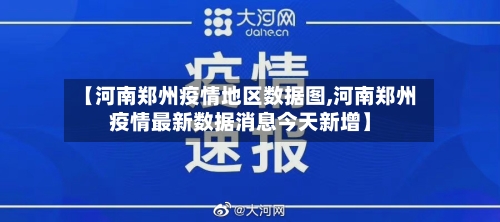 【河南郑州疫情地区数据图,河南郑州疫情最新数据消息今天新增】