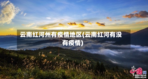 云南红河州有疫情地区(云南红河有没有疫情)