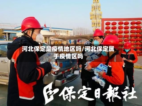 河北保定是疫情地区吗/河北保定属于疫情区吗