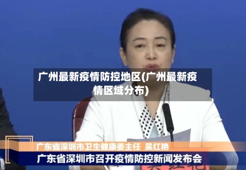 广州最新疫情防控地区(广州最新疫情区域分布)