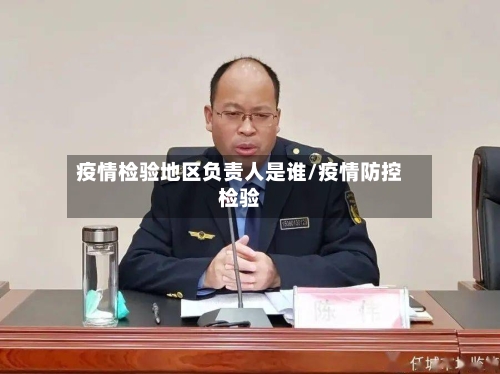 疫情检验地区负责人是谁/疫情防控检验