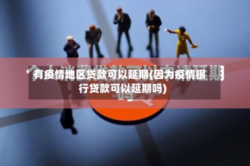 有疫情地区贷款可以延期(因为疫情银行贷款可以延期吗)