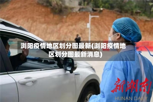 浏阳疫情地区划分图最新(浏阳疫情地区划分图最新消息)