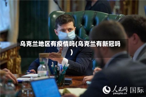 乌克兰地区有疫情吗(乌克兰有新冠吗)