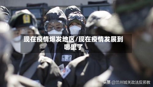 现在疫情爆发地区/现在疫情发展到哪里了