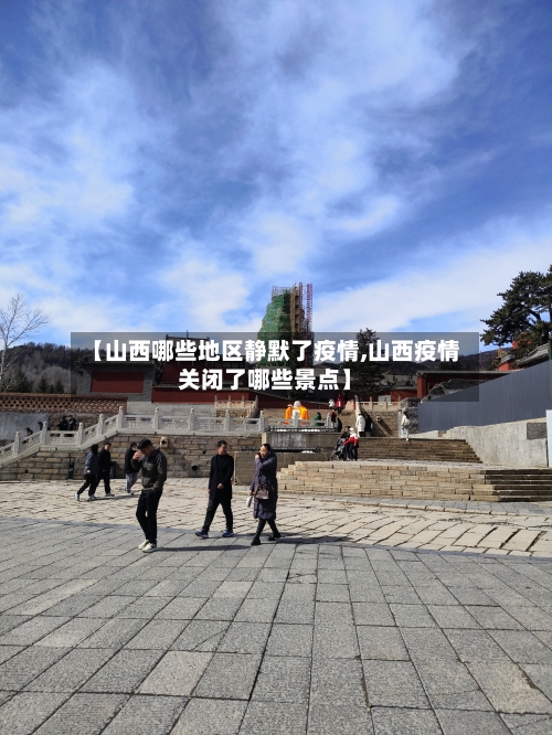 【山西哪些地区静默了疫情,山西疫情关闭了哪些景点】