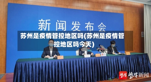 苏州是疫情管控地区吗(苏州是疫情管控地区吗今天)