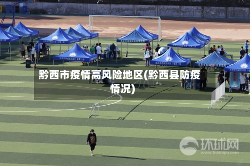 黔西市疫情高风险地区(黔西县防疫情况)
