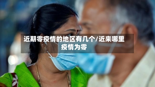 近期零疫情的地区有几个/近来哪里疫情为零