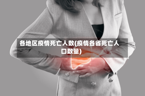 各地区疫情死亡人数(疫情各省死亡人口数量)
