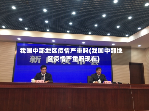 我国中部地区疫情严重吗(我国中部地区疫情严重吗现在)