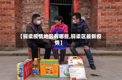 【铜梁疫情地区有哪些,铜梁区最新疫情】