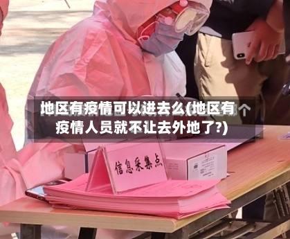 地区有疫情可以进去么(地区有疫情人员就不让去外地了?)