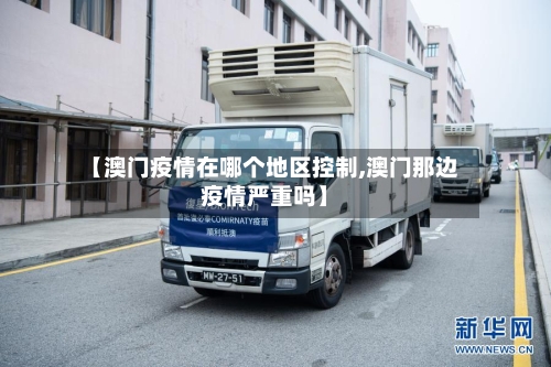 【澳门疫情在哪个地区控制,澳门那边疫情严重吗】