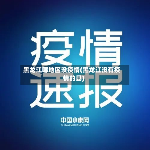 黑龙江哪地区没疫情(黑龙江没有疫情的县)