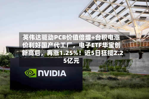 英伟达驱动PCB价值倍增+台积电涨价利好国产代工厂，电子ETF华宝创新高后，再涨1.25%！近5日狂揽2.25亿元