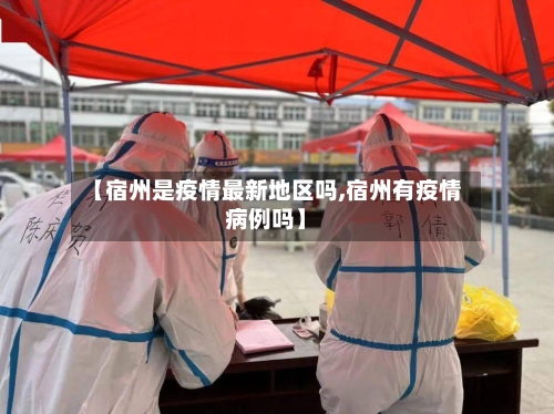 【宿州是疫情最新地区吗,宿州有疫情病例吗】