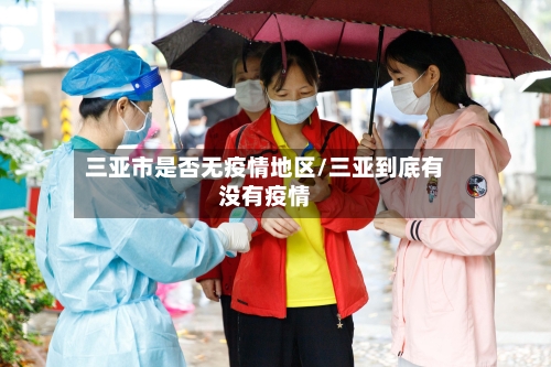 三亚市是否无疫情地区/三亚到底有没有疫情