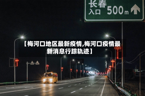 【梅河口地区最新疫情,梅河口疫情最新消息行踪轨迹】