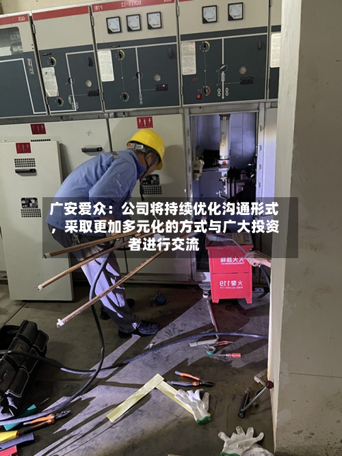广安爱众：公司将持续优化沟通形式，采取更加多元化的方式与广大投资者进行交流