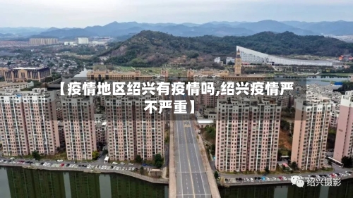 【疫情地区绍兴有疫情吗,绍兴疫情严不严重】