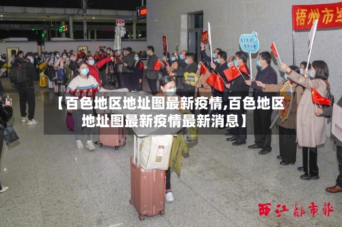 【百色地区地址图最新疫情,百色地区地址图最新疫情最新消息】
