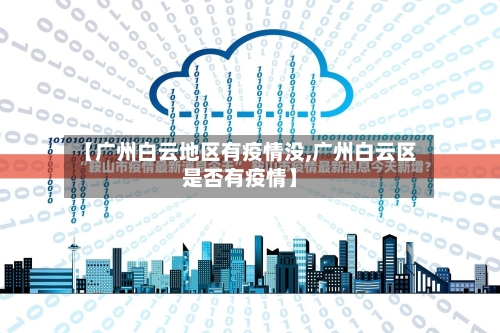 【广州白云地区有疫情没,广州白云区是否有疫情】