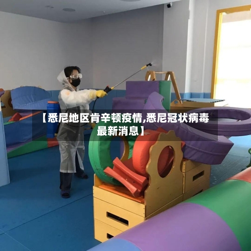 【悉尼地区肯辛顿疫情,悉尼冠状病毒最新消息】
