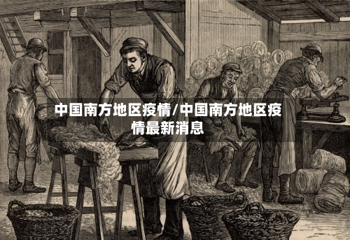 中国南方地区疫情/中国南方地区疫情最新消息