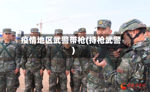 疫情地区武警带枪(持枪武警)