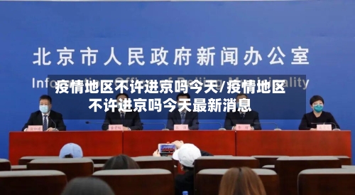 疫情地区不许进京吗今天/疫情地区不许进京吗今天最新消息