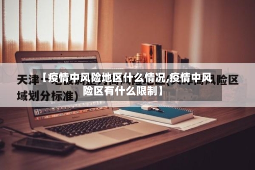 【疫情中风险地区什么情况,疫情中风险区有什么限制】