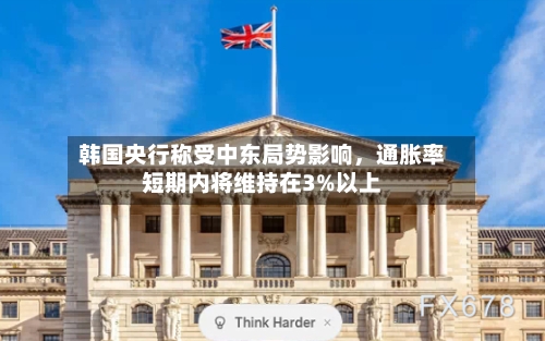 韩国央行称受中东局势影响，通胀率短期内将维持在3%以上