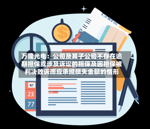 万隆光电：公司及其子公司不存在逾期担保或涉及诉讼的担保及因担保被判决败诉而应承担损失金额的情形