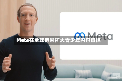 Meta在全球范围扩大青少年内容管控