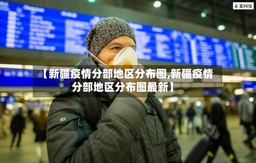 【新疆疫情分部地区分布图,新疆疫情分部地区分布图最新】