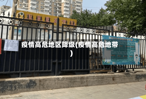 疫情高危地区降级(疫情高危地带)