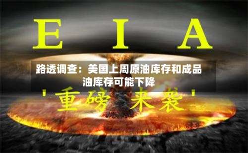 路透调查：美国上周原油库存和成品油库存可能下降