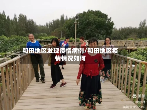 和田地区发现疫情病例/和田地区疫情情况如何