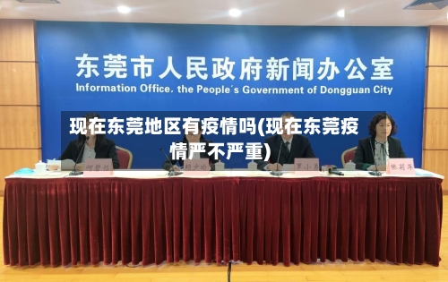 现在东莞地区有疫情吗(现在东莞疫情严不严重)