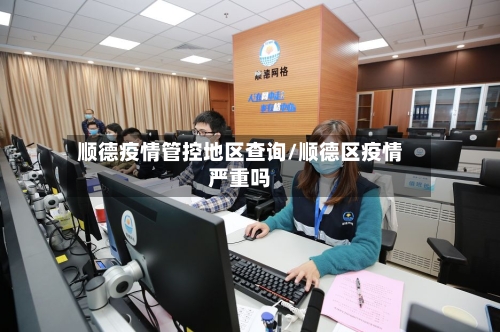 顺德疫情管控地区查询/顺德区疫情严重吗