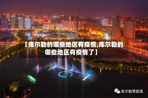【库尔勒的哪些地区有疫情,库尔勒的哪些地区有疫情了】