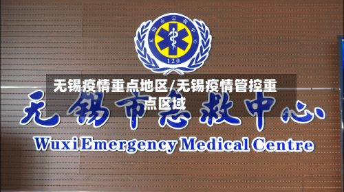 无锡疫情重点地区/无锡疫情管控重点区域