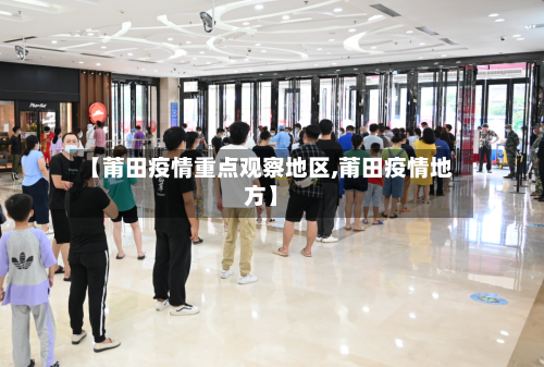 【莆田疫情重点观察地区,莆田疫情地方】