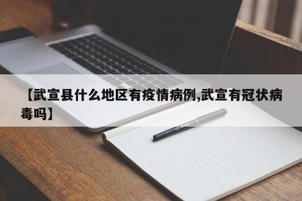 【武宣县什么地区有疫情病例,武宣有冠状病毒吗】