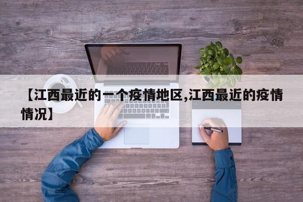 【江西最近的一个疫情地区,江西最近的疫情情况】